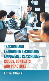 Teaching and Learning in Technology Empowered ClassroomsIssues, Contexts and Practices