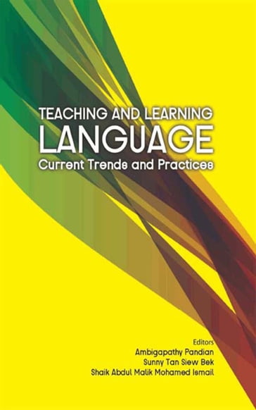 Teaching and Learning Language: Current Trends and Practices - Ambigapathy Pandian - Shaik Abdul Malik Mohamed Ismail - Sunny Tan Siew Bek