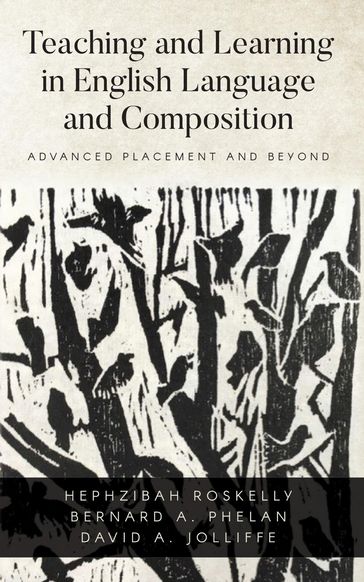 Teaching and Learning in English Language and Composition - Bernard A Phelan - David A Jolliffe - Hephzibah Roskelly