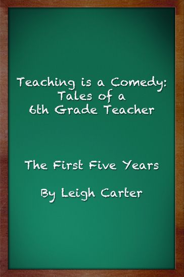 Teaching is a Comedy: Tales of a 6th Grade Teacher - Leigh Carter