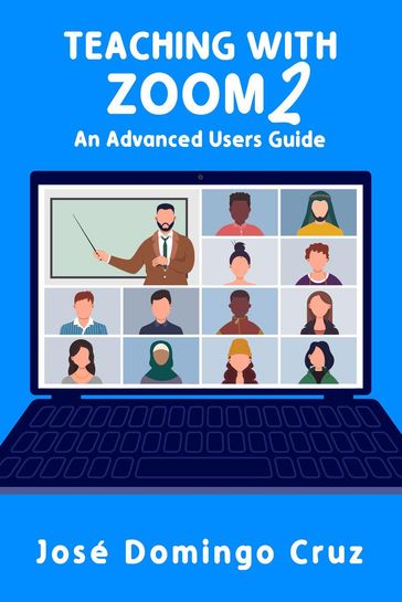 Teaching with Zoom 2: An Advanced Users Guide - José Domingo Cruz