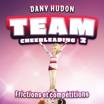 Team Cheerleading: tome 2 - Frictions et compétitions - Dany Hudon