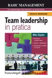 Team leadership in pratica. Potenziare il proprio team, Ispirare i collaboratori, Trasformare le criticità in successi