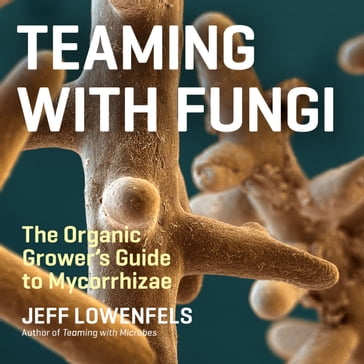 Teaming with Fungi - Jeff Lowenfels