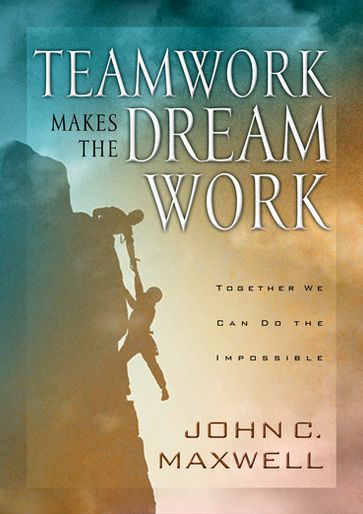 Teamwork Makes the Dream Work - John C. Maxwell