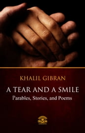 A Tear And A Smile - Parables, Stories, and Poems of Khalil Gibran