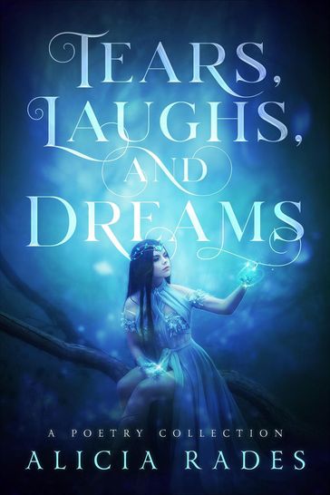 Tears, Laughs, and Dreams: A Poetry Collection - Alicia Rades