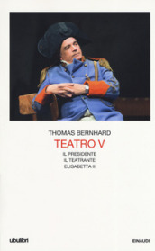 Teatro. 5: Il Presidente-Il teatrante-Elisabetta II