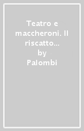 Teatro e maccheroni. Il riscatto del napoletano nelle rappresentazioni popolari tra  800 e  900