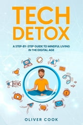 Tech Detox A Step-by-Step Guide to Mindful Living in the Digital Age