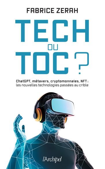 Tech ou toc ? - ChatGPT, métavers, cryptomonnaies, NFT : les nouvelles technologies passées au crible - Fabrice Zerah