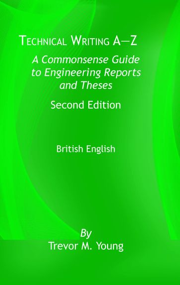 Technical Writing A-Z: A Commonsense Guide to Engineering Reports and Theses, Second Edition, British English - Trevor M. Young