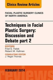 Techniques in Facial Plastic Surgery: Discussion and Debate, Part II, An Issue of Facial Plastic Surgery Clinics