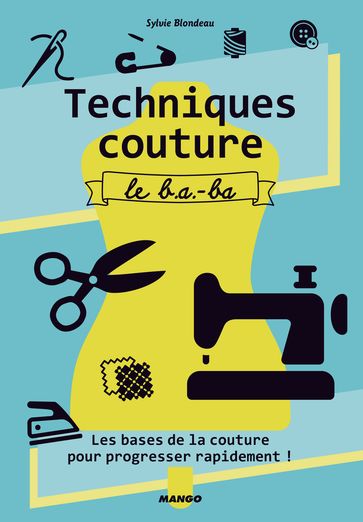 Techniques couture, le b.a.-ba - Sylvie Blondeau
