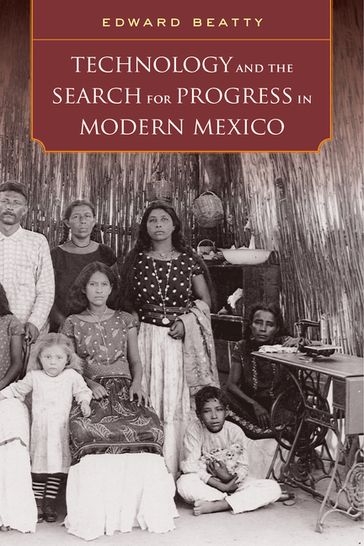 Technology and the Search for Progress in Modern Mexico - Edward Beatty