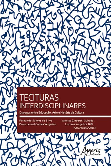 Tecituras Interdisciplinares: Diálogos entre Educação, Arte e História da Cultura - Fernando Santos da Silva - Luciana Angelice Biffi - Paulo Leonel Gomes Vergolino - Vanessa Zinderski Guirado