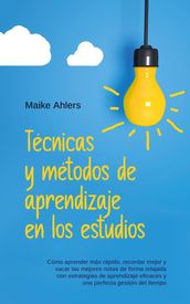 Técnicas y métodos de aprendizaje en los estudios: Cómo aprender más rápido, recordar mejor y sacar las mejores notas de forma relajada con estrategias de aprendizaje eficaces y una perfecta gestión