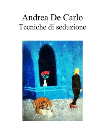 Tecniche di seduzione - Andrea De Carlo