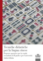 Tecniche didattiche per la lingua cinese. Proposte operative per la scuola secondaria di secondo grado e per l università