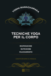 Tecniche yoga per il corpo. Respirazione, nutrizione, rilassamento