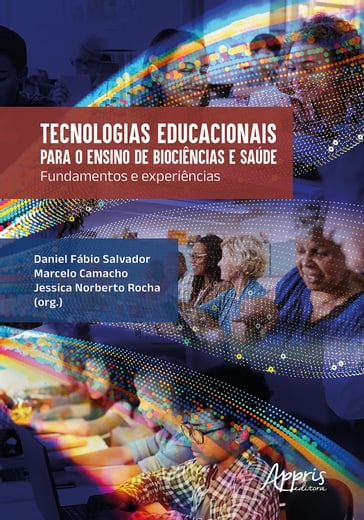 Tecnologias Educacionais para o Ensino de Biociências e Saúde: Fundamentos e Experiências - Daniel Fábio Salvador - Marcelo Camacho - Jessica Norberto Rocha