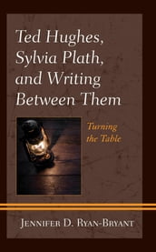 Ted Hughes, Sylvia Plath, and Writing Between Them