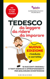 Tedesco da leggere, da ridere, da imparare. 10 racconti originali e tanti esercizi e approfondimenti per migliorare divertendosi. Girls4teaching. Nuova ediz.