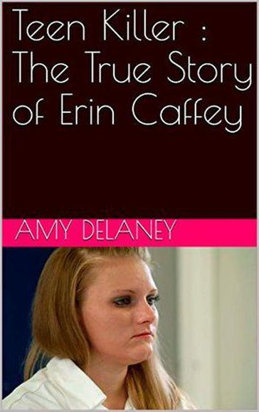 Teen Killer : The True Story of Erin Caffey - Amy Delaney