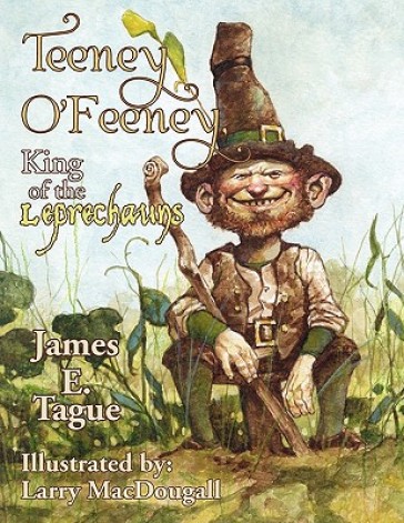 Teeney O'Feeney, King of the Leprechauns - James E Tague
