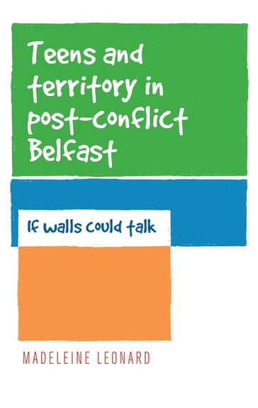 Teens and territory in 'post-conflict' Belfast - Madeleine Leonard