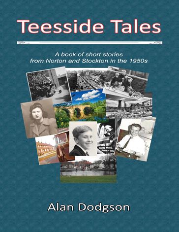 Teesside Tales:A Book of Short Stories from Norton and Stockton In the 1950s - Alan Dodgson