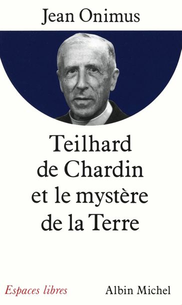 Teilhard de Chardin et le mystère de la terre - Jean Onimus