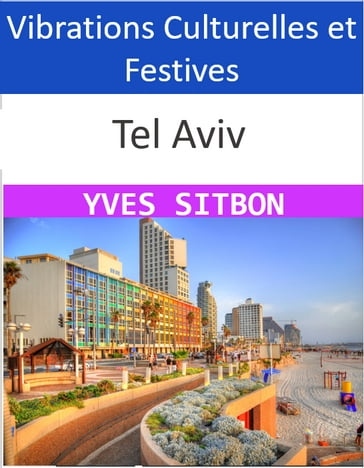 Tel Aviv : Vibrations Culturelles et Festives - YVES SITBON