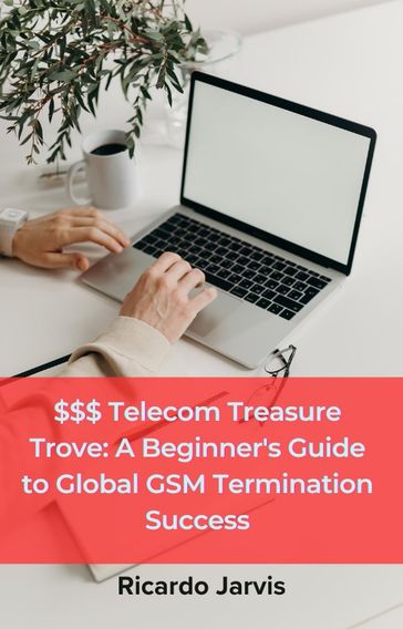 $$$ Telecom Treasure Trove: A Beginner's Guide to Global GSM Termination Success - Ricardo Jarvis