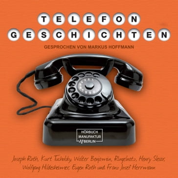 Telefongeschichten (ungekürzt) - Walter Benjamin - Joseph Roth - Franz Josef Herrmann - Kurt Tucholsky - Ringelnatz - Henry Slesar - Wolfgang Hildesheimer - Eugen Roth