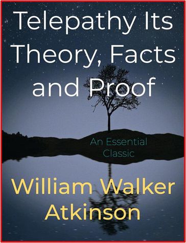 Telepathy Its Theory, Facts and Proof - William Walker Atkinson