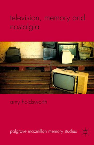 Television, Memory and Nostalgia - A. Holdsworth