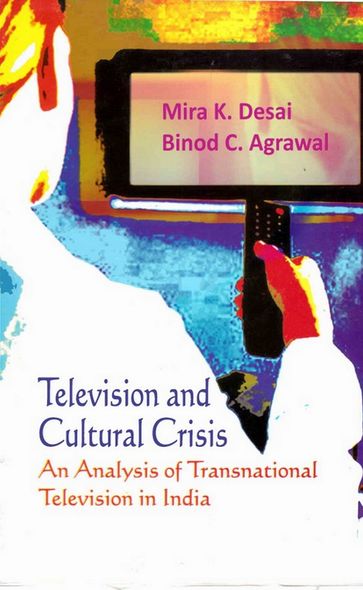 Television and Cultural Crisis: An Analysis of Transnational Television in India - Mira K. Desai - Binod C. Agrawal