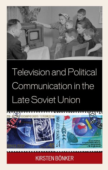 Television and Political Communication in the Late Soviet Union - Kirsten Bonker