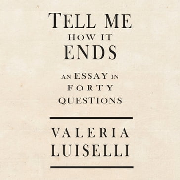 Tell Me How It Ends - Valeria Luiselli