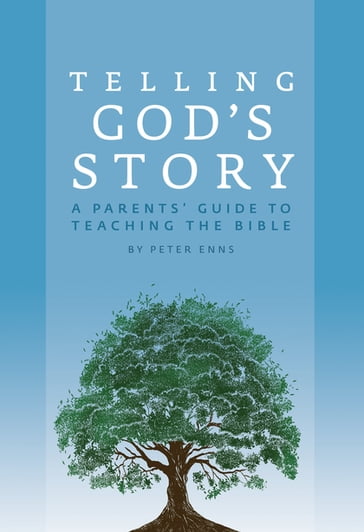 Telling God's Story: A Parents' Guide to Teaching the Bible (Telling God's Story) - Peter Enns