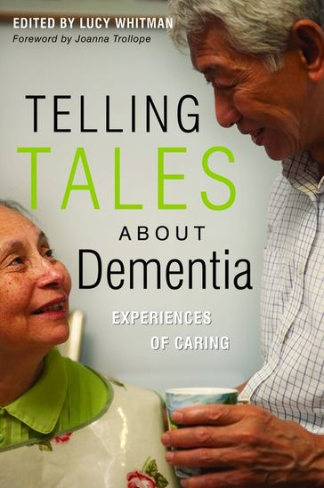 Telling Tales About Dementia - Andra Houchen - Anna Young - Barbara Pointon - Brian Baylis - Daphne Zackon - Diana Lewin - Gail Chester - Geraldine McCarthy - Helen Robinson - Ian McQueen - Jenny Davies - Jenny Thomas - Jim Swift - June Smith - Louisa Houchen - Lucy Whitman - Maria Jastrzebska - Maria Smith - Marilyn Duncan - Pat Brown - Pat Hill - Peggy Fray - Rachael Dixey - Roger Newman - Rosemary Clarke - Sania Malik - Shirley Nurock - Steve Jeffery - Tim Dartington - U Hla Htay