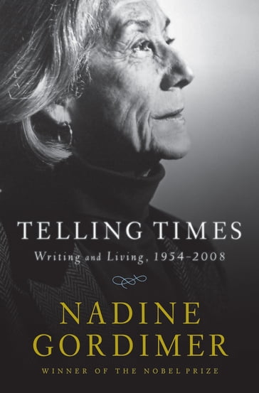 Telling Times: Writing and Living, 1954-2008 - Nadine Gordimer