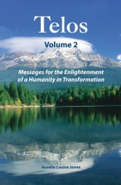 Telos Volume 2: Messages for the Enlightenment of a Humanity in Transformation