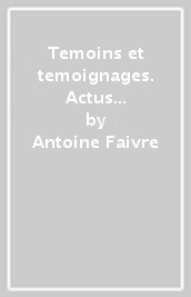 Temoins et temoignages. Actus du colloque (Paris, 27-28 Mai 2001)