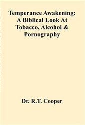 Temperance Awakening: A Biblical Look At Tobacco, Alcohol & Pornography