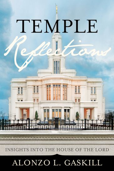 Temple Reflections: Insights into the House of the Lord - Alonzo L. Gaskill
