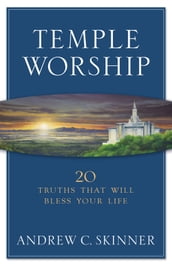 Temple Worship: 20 Truths that Will Bless Your Life