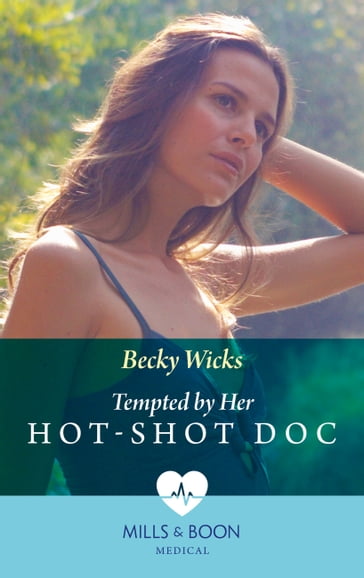 Tempted By Her Hot-Shot Doc (Mills & Boon Medical) - Becky Wicks