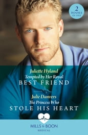 Tempted By Her Royal Best Friend / The Princess Who Stole His Heart: Tempted by Her Royal Best Friend / The Princess Who Stole His Heart (Mills & Boon Medical)